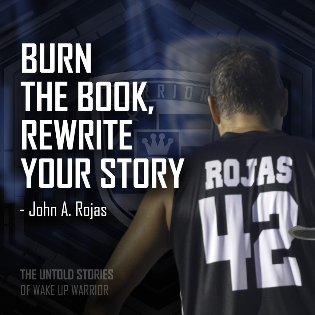 Burn The Book, Rewrite Your Story | The Untold ‘Wake Up Warrior’ Story of John A. Rojas